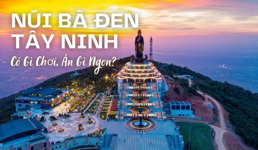 Núi Bà Đen Tây Ninh – Điểm du lịch tâm linh nổi tiếng nhất miền Nam